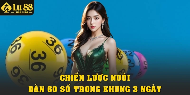 Chiến lược nuôi dàn 60 số trong khung 3 ngày