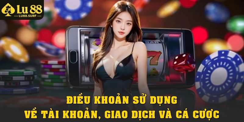 Điều khoản sử dụng về tài khoản, giao dịch và cá cược