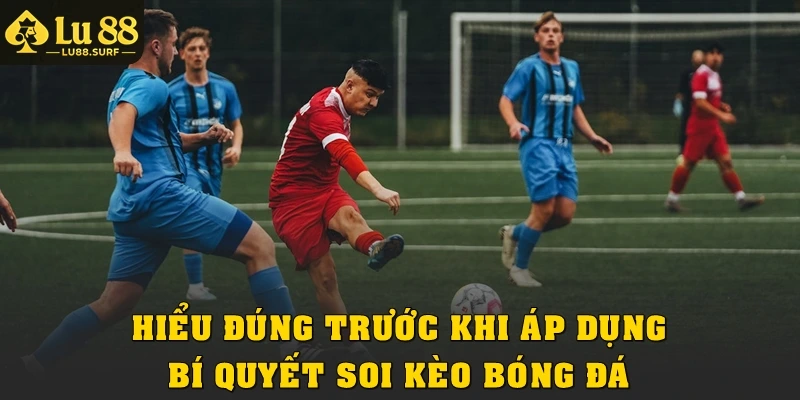 Bí Quyết Soi Kèo Bóng Đá Thực Chiến Được Cao Thủ Chia Sẻ 3 Hiểu đúng trước khi áp dụng bí quyết soi kèo bóng đá
