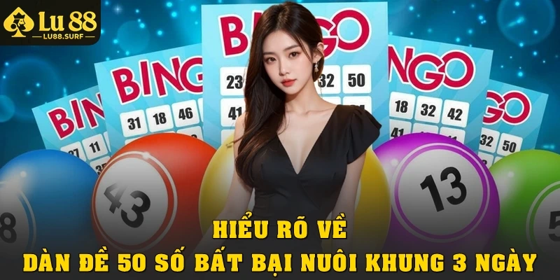 Dàn Đề 50 Số Bất Bại Nuôi Khung 3 Ngày Áp Dụng Thực Chiến 2 Hiểu rõ về dàn đề 50 số bất bại nuôi khung 3 ngày