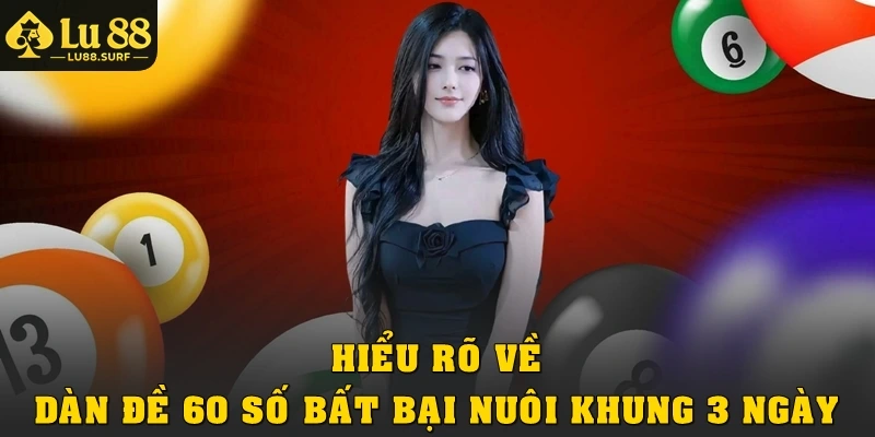 Hiểu rõ về dàn đề 60 số bất bại nuôi khung 3 ngày