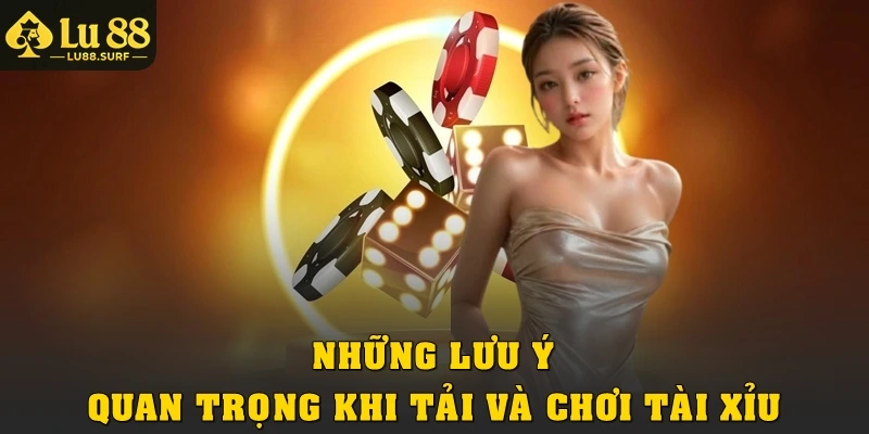 Những lưu ý quan trọng khi tải và chơi tài xỉu