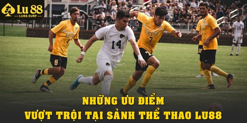 Những ưu điểm vượt trội tại sảnh thể thao Lu88