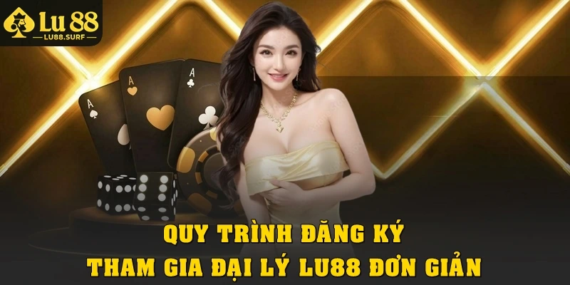 Quy trình đăng ký tham gia đại lý Lu88 đơn giản