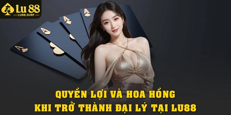 Quyền lợi và hoa hồng khi trở thành đại lý tại Lu88