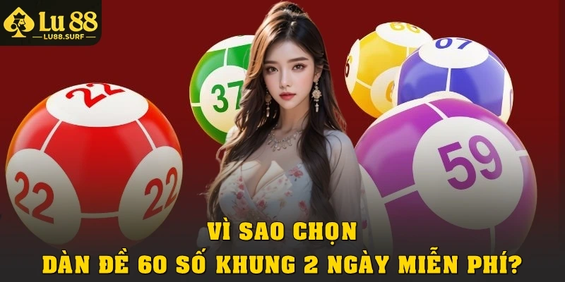 Hướng Dẫn Chơi Dàn Đề 60 Số Khung 2 Ngày Miễn Phí Chi Tiết 3 Vì sao chọn dàn đề 60 số khung 2 ngày miễn phí?